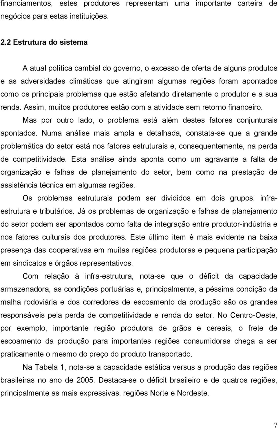 problemas que estão afetando diretamente o produtor e a sua renda. Assim, muitos produtores estão com a atividade sem retorno financeiro.