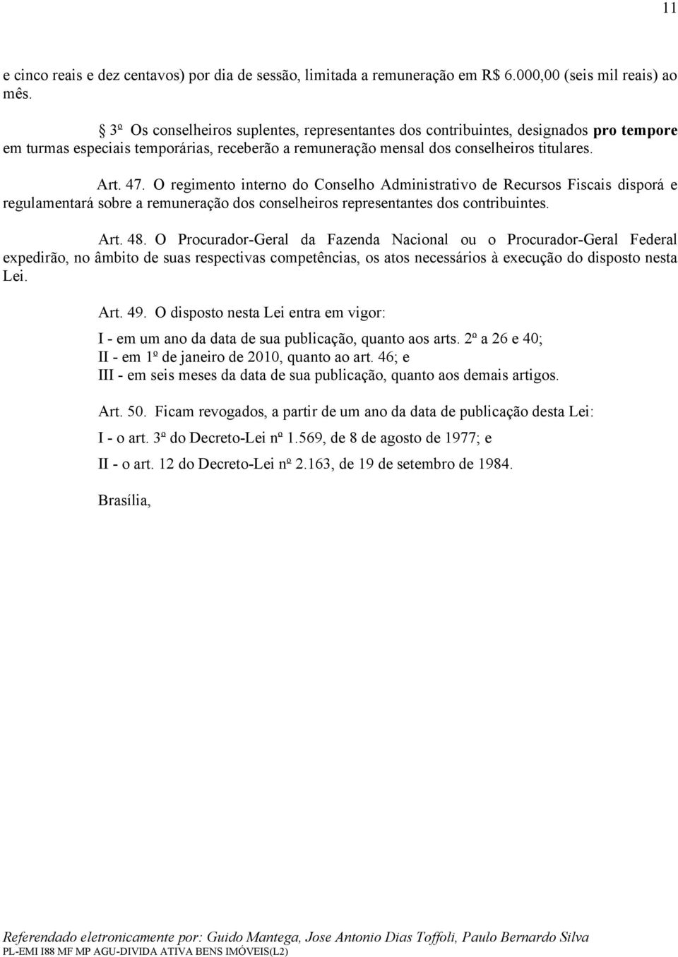 O regimento interno do Conselho Administrativo de Recursos Fiscais disporá e regulamentará sobre a remuneração dos conselheiros representantes dos contribuintes. Art. 48.