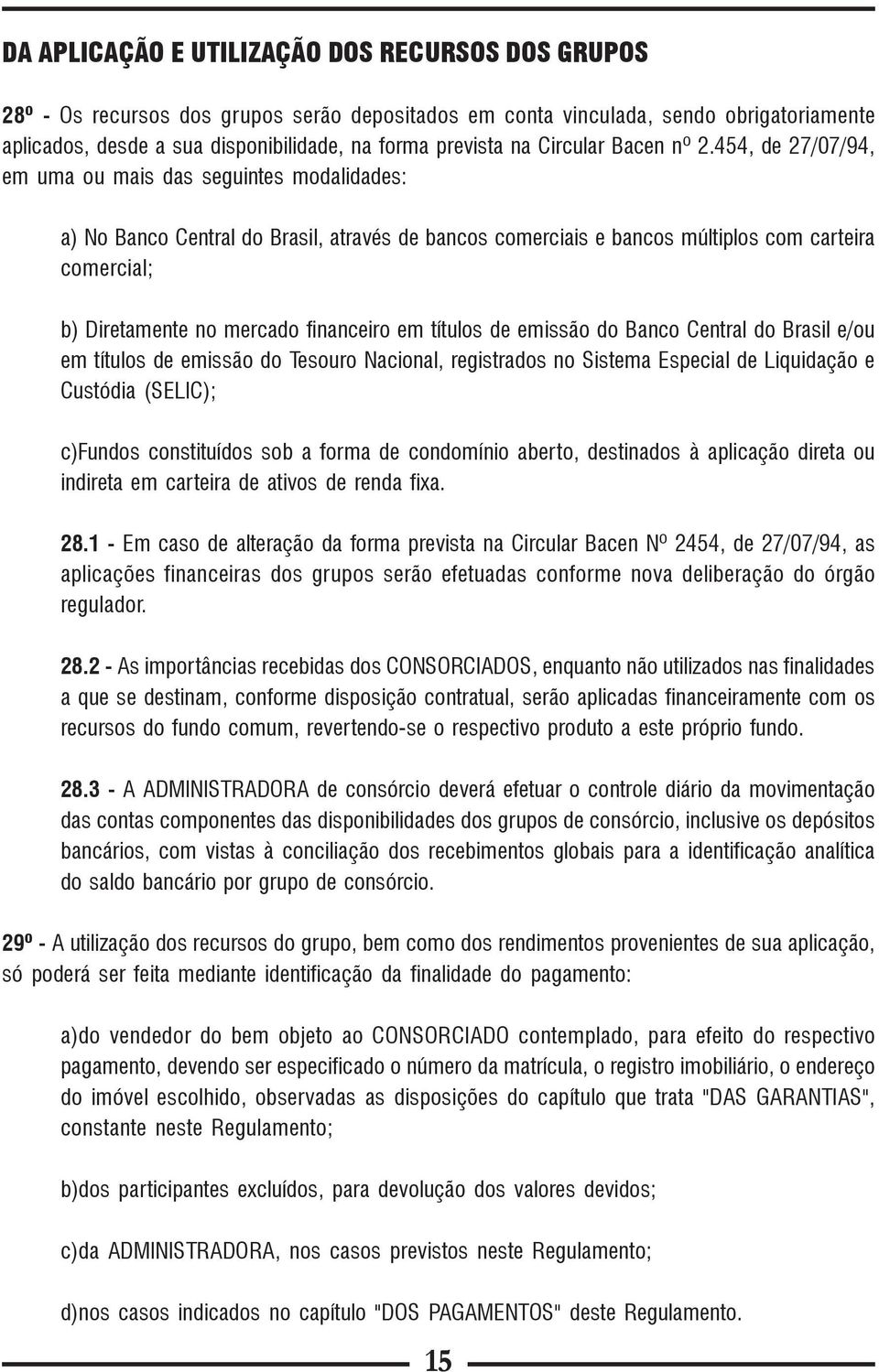 454, de 27/07/94, em uma ou mais das seguintes modalidades: a) No Banco Central do Brasil, através de bancos comerciais e bancos múltiplos com carteira comercial; b) Diretamente no mercado financeiro