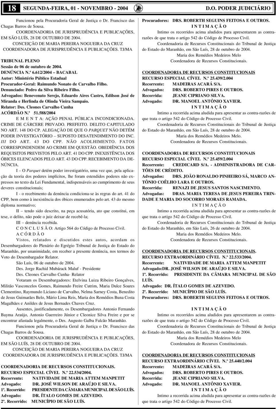 Denunciado: Pedro da Silva Ribeiro Filho. Advogados: Benevenuto Serejo, Eduardo Aires Castro, Edilson José de Miranda e Herlinda de Olinda Vieira Sampaio. Relator: Des. Cleones Carvalho Cunha N.º 51.