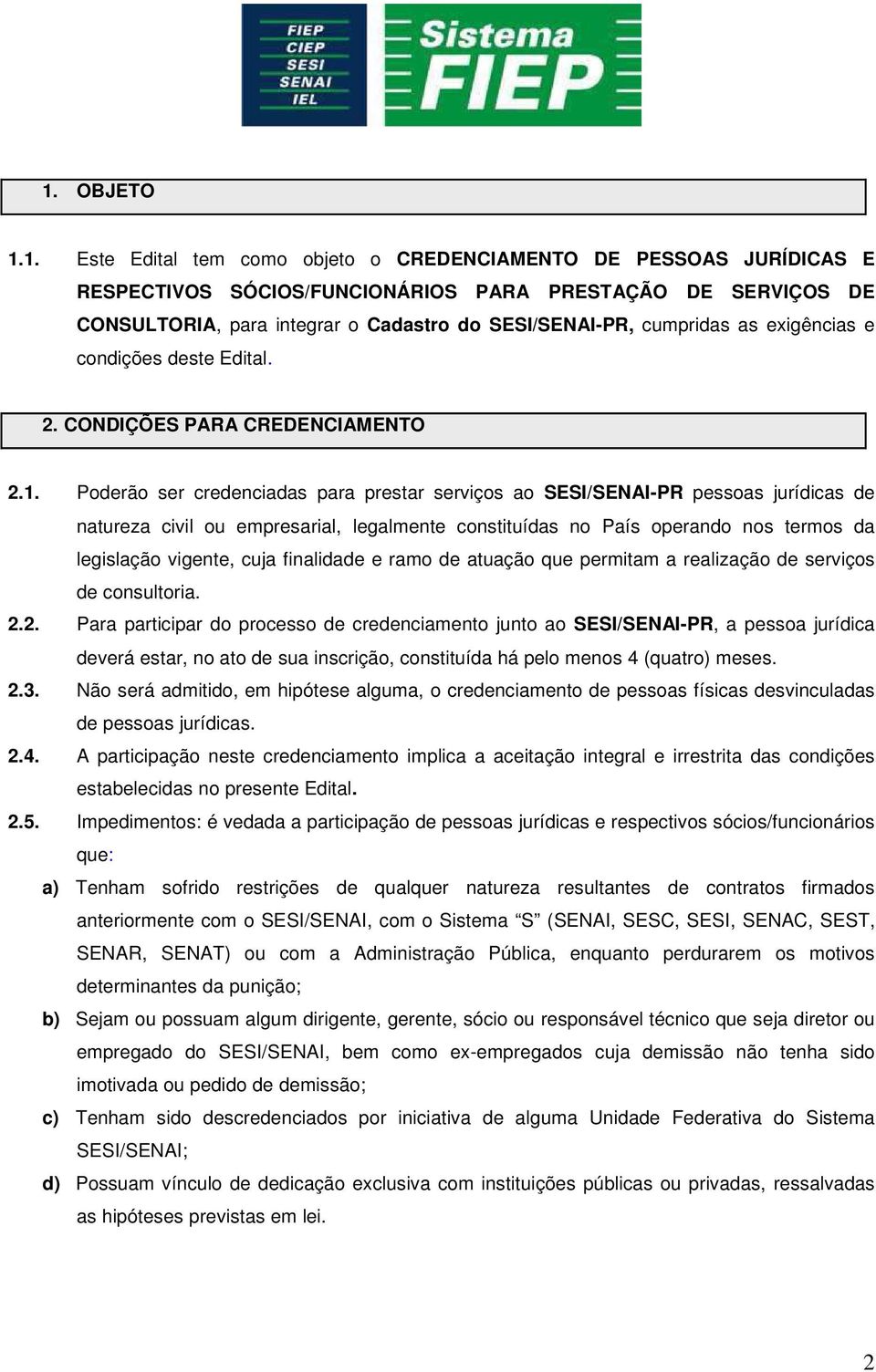 Poderão ser credenciadas para prestar serviços ao SESI/SENAI-PR pessoas jurídicas de natureza civil ou empresarial, legalmente constituídas no País operando nos termos da legislação vigente, cuja