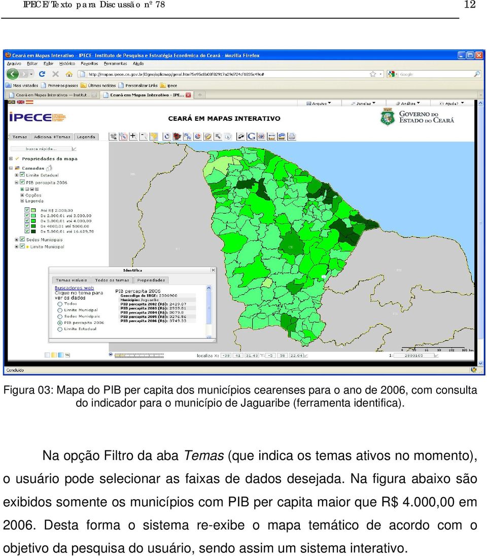 Na opção Filtro da aba Temas (que indica os temas ativos no momento), o usuário pode selecionar as faixas de dados desejada.