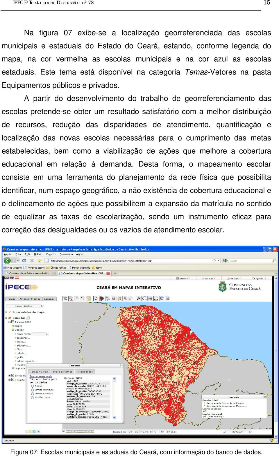 A partir do desenvolvimento do trabalho de georreferenciamento das escolas pretende-se obter um resultado satisfatório com a melhor distribuição de recursos, redução das disparidades de atendimento,