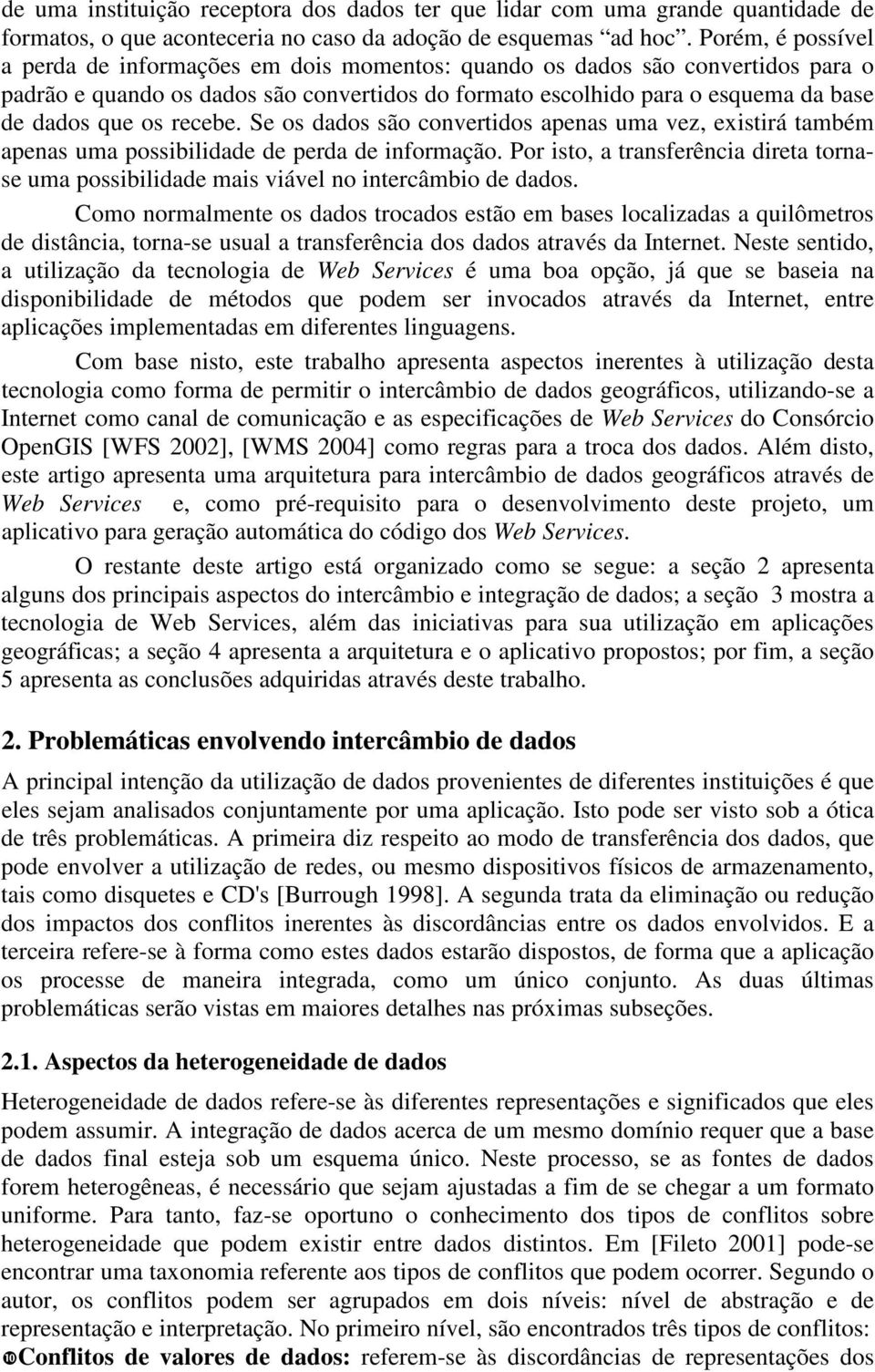 recebe. Se os dados são convertidos apenas uma vez, existirá também apenas uma possibilidade de perda de informação.