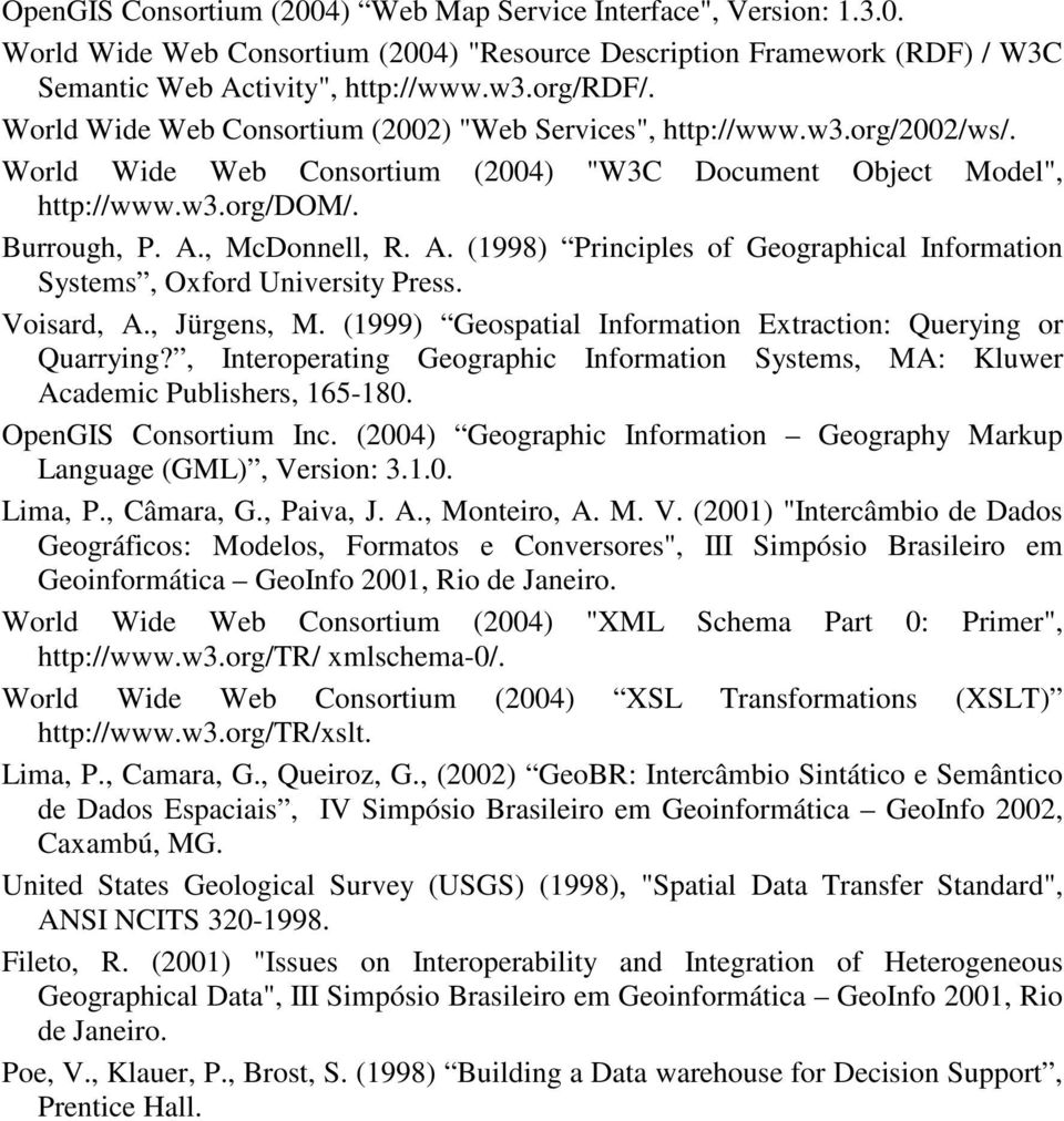 , McDonnell, R. A. (1998) Principles of Geographical Information Systems, Oxford University Press. Voisard, A., Jürgens, M. (1999) Geospatial Information Extraction: Querying or Quarrying?