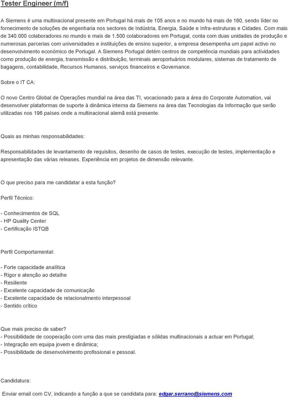 Perfil Técnico: - Conhecimentos de SQL - HP Quality Center - Certificação ISTQB Perfil Comportamental: - Forte capacidade analítica -