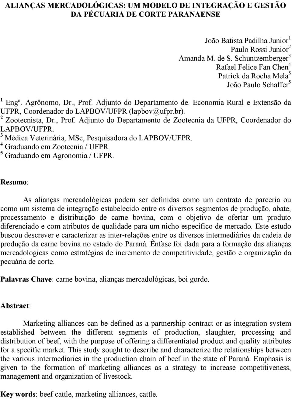 Economia Rural e Extensão da UFPR, Coordenador do LAPBOV/UFPR (lapbov@ufpr.br). 2 Zootecnista, Dr., Prof. Adjunto do Departamento de Zootecnia da UFPR, Coordenador do LAPBOV/UFPR.