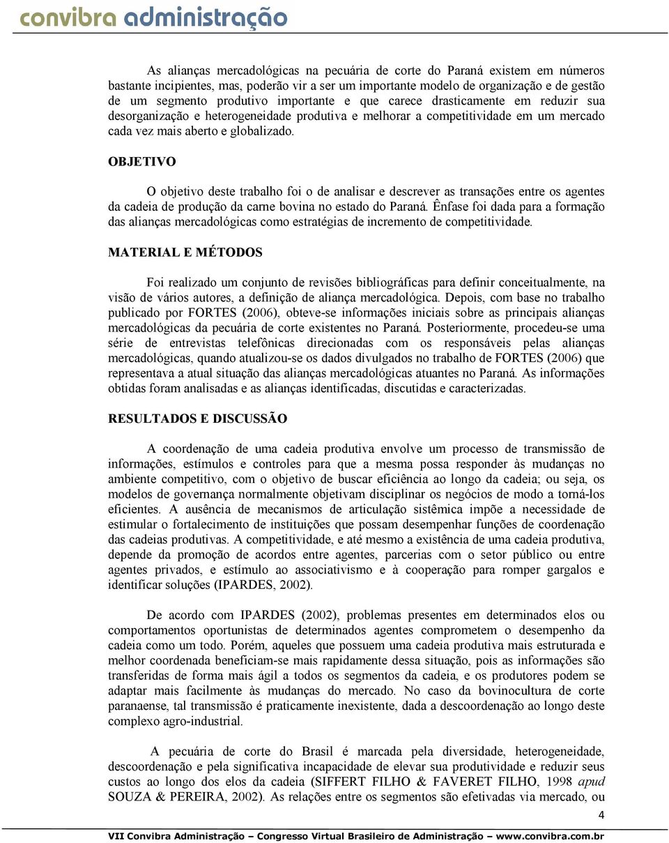 OBJETIVO O objetivo deste trabalho foi o de analisar e descrever as transações entre os agentes da cadeia de produção da carne bovina no estado do Paraná.