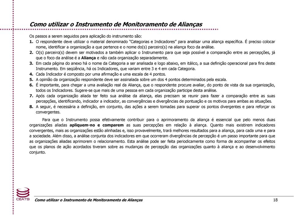 É preciso colocar nome, identificar a organização a que pertence e o nome do(s) parceiro(s) na aliança foco da análise.