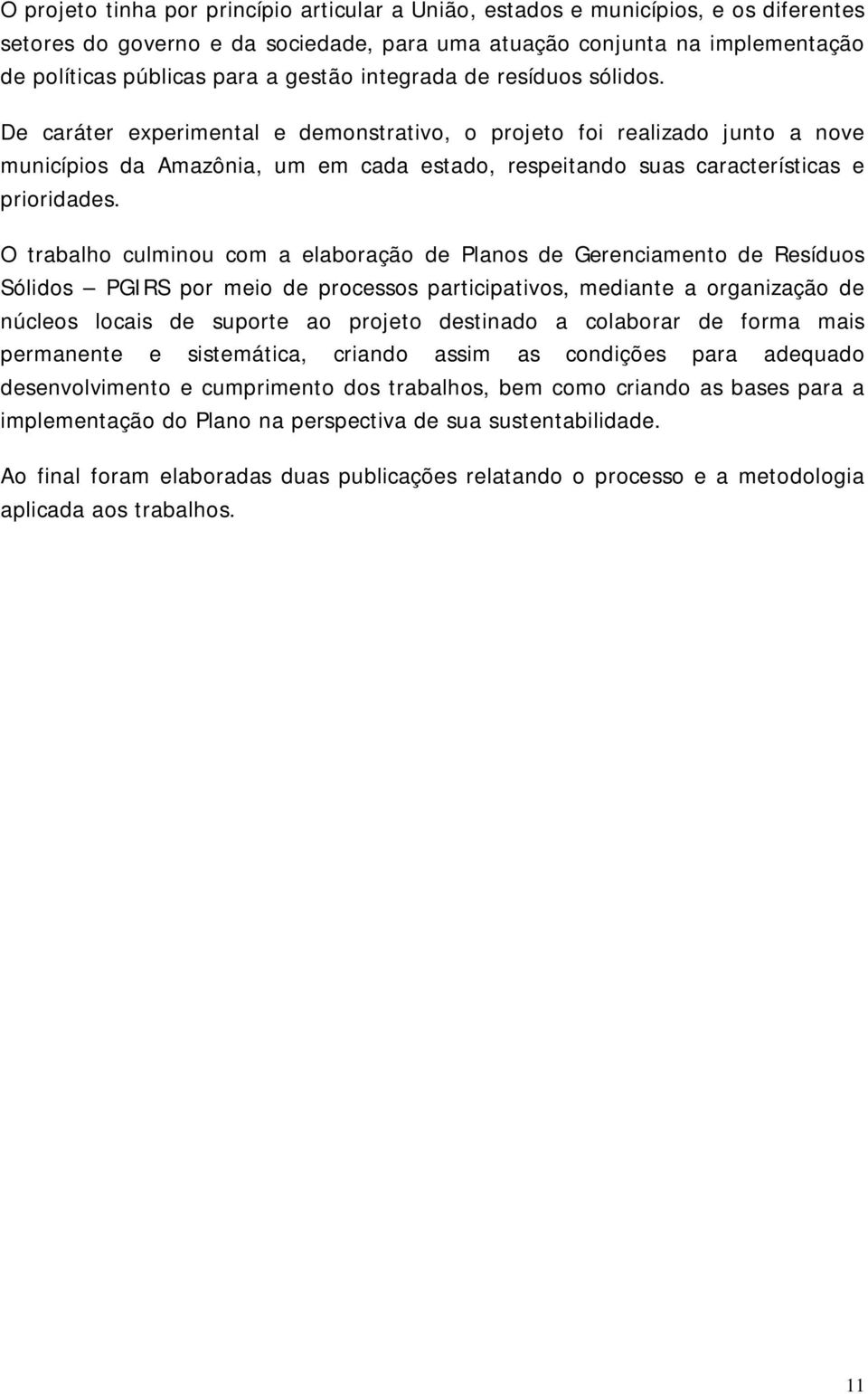 De caráter experimental e demonstrativo, o projeto foi realizado junto a nove municípios da Amazônia, um em cada estado, respeitando suas características e prioridades.