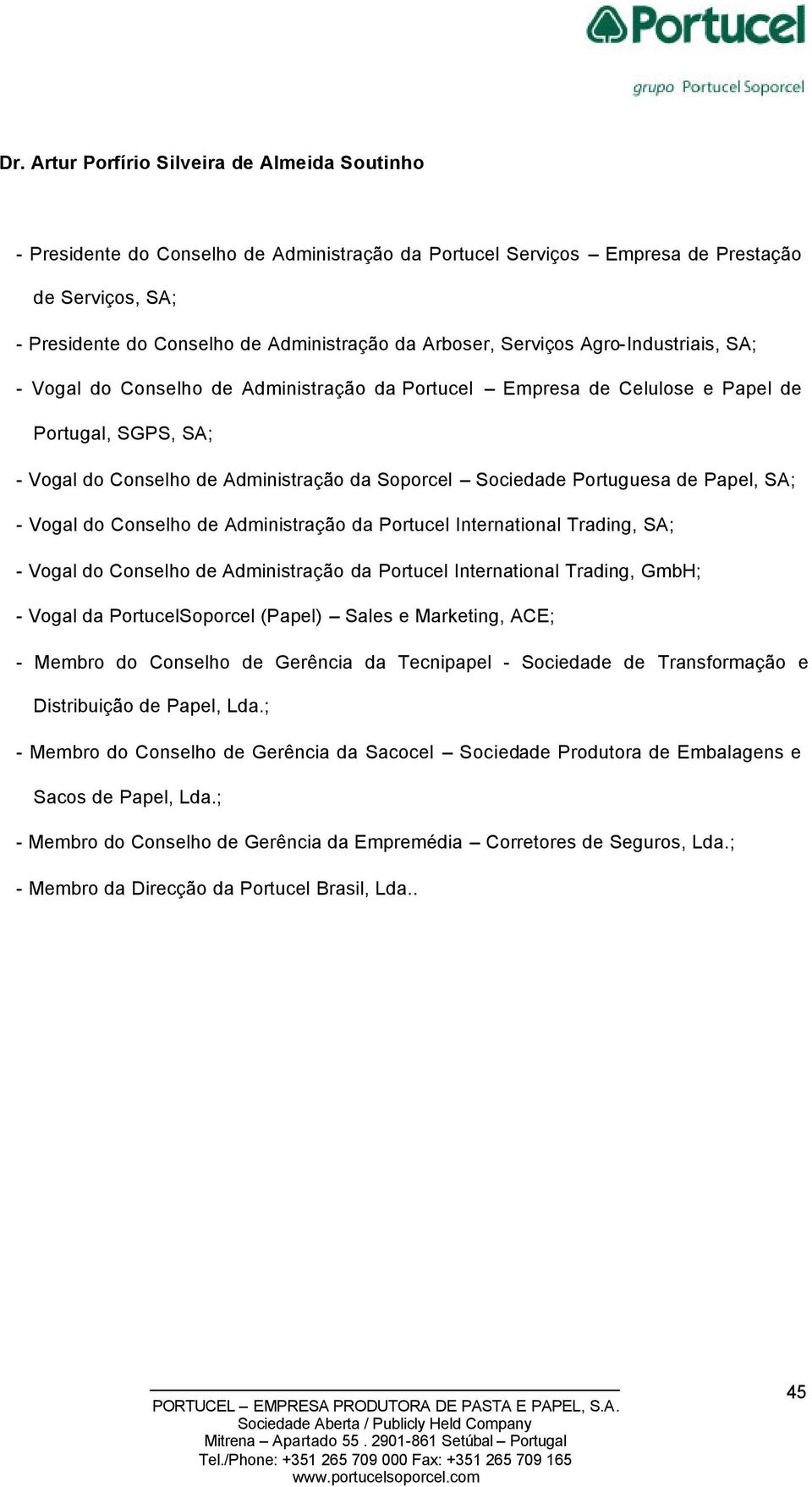 Portuguesa de Papel, SA; - Vogal do Conselho de Administração da Portucel International Trading, SA; - Vogal do Conselho de Administração da Portucel International Trading, GmbH; - Vogal da