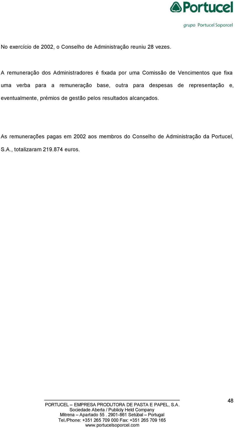 remuneração base, outra para despesas de representação e, eventualmente, prémios de gestão pelos