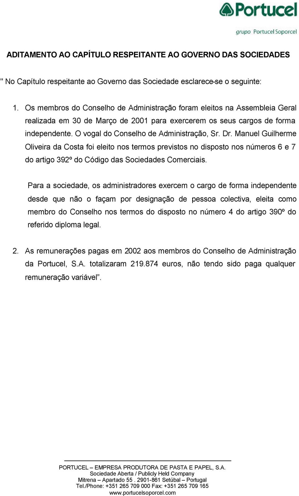O vogal do Conselho de Administração, Sr. Dr. Manuel Guilherme Oliveira da Costa foi eleito nos termos previstos no disposto nos números 6 e 7 do artigo 392º do Código das Sociedades Comerciais.