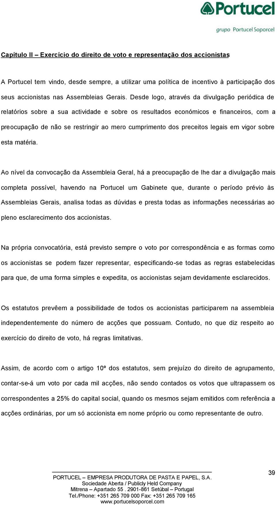 Desde logo, através da divulgação periódica de relatórios sobre a sua actividade e sobre os resultados económicos e financeiros, com a preocupação de não se restringir ao mero cumprimento dos