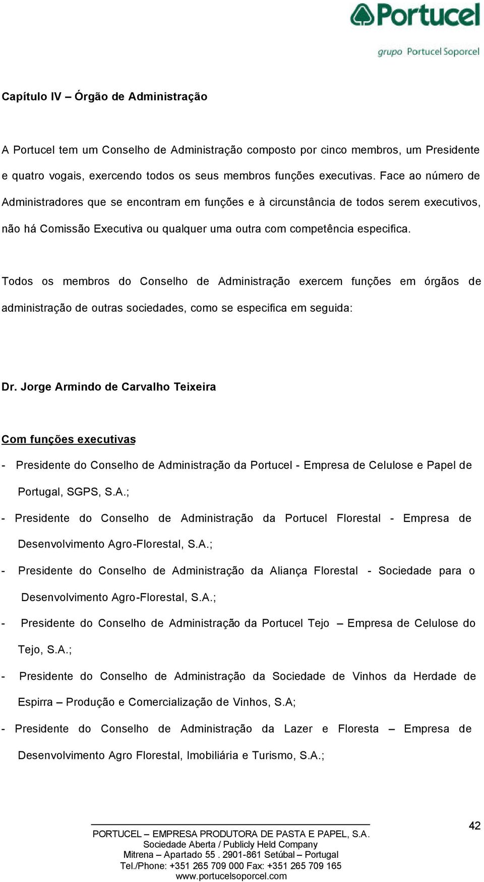 Todos os membros do Conselho de Administração exercem funções em órgãos de administração de outras sociedades, como se especifica em seguida: Dr.