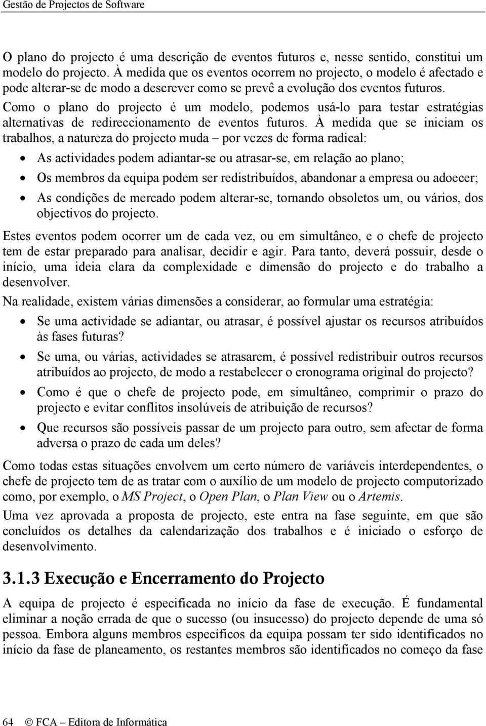 Como o plano do projecto é um modelo, podemos usá-lo para testar estratégias alternativas de redireccionamento de eventos futuros.