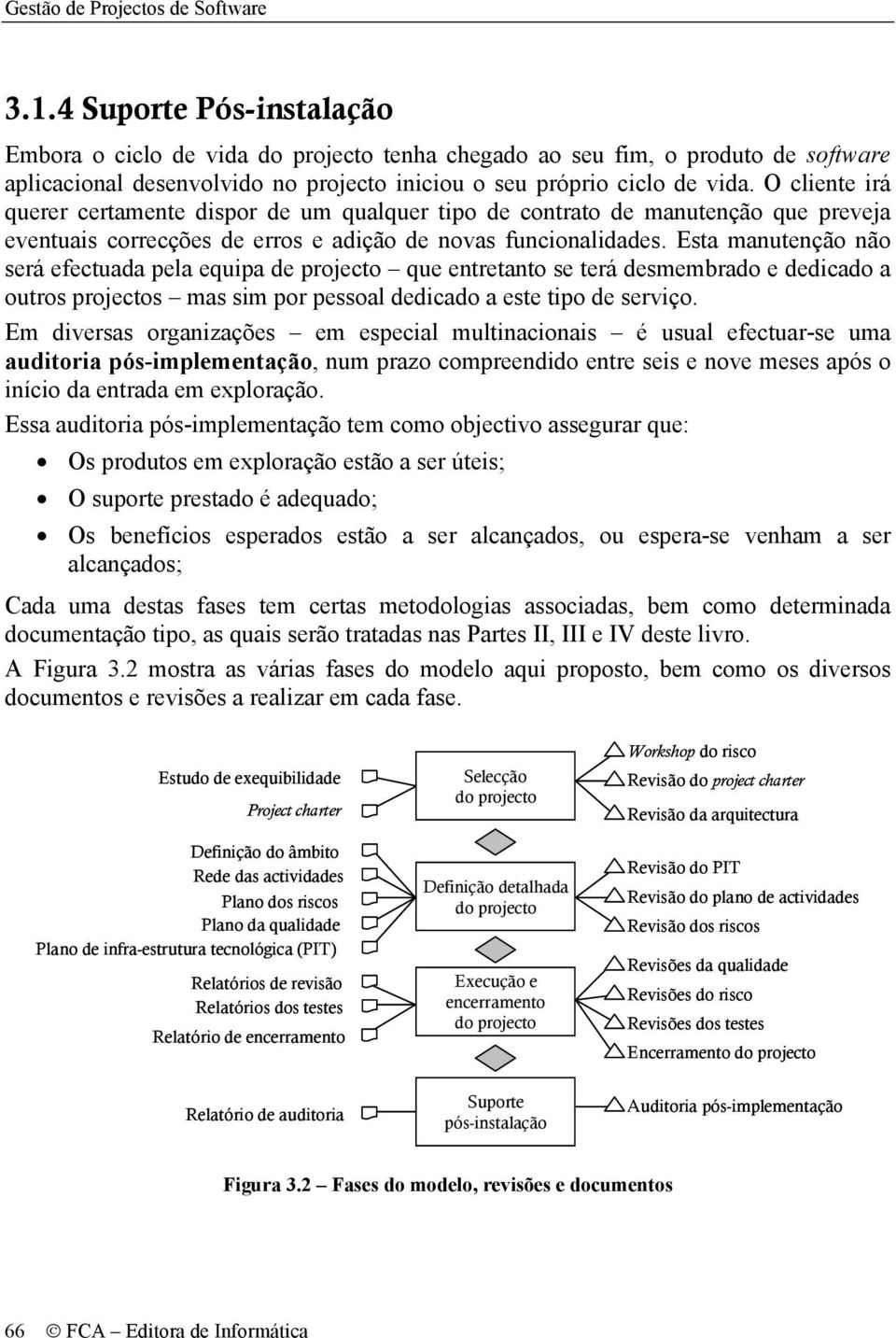 O cliente irá querer certamente dispor de um qualquer tipo de contrato de manutenção que preveja eventuais correcções de erros e adição de novas funcionalidades.