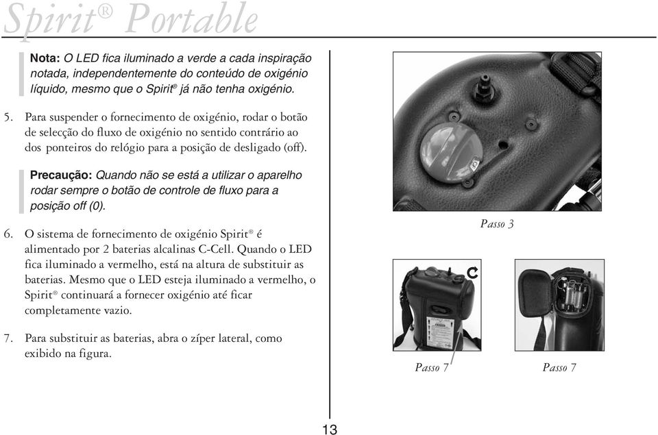 Precaução: Quando não se está a utilizar o aparelho rodar sempre o botão de controle de fluxo para a posição off (0). 6.