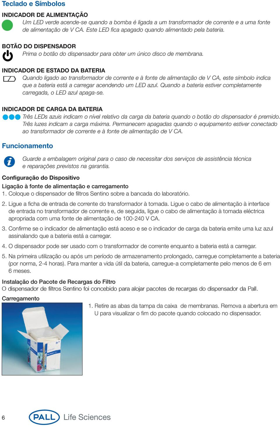 INDICADOR DE ESTADO DA BATERIA Quando ligado ao transformador de corrente e à fonte de alimentação de V CA, este símbolo indica que a bateria está a carregar acendendo um LED azul.