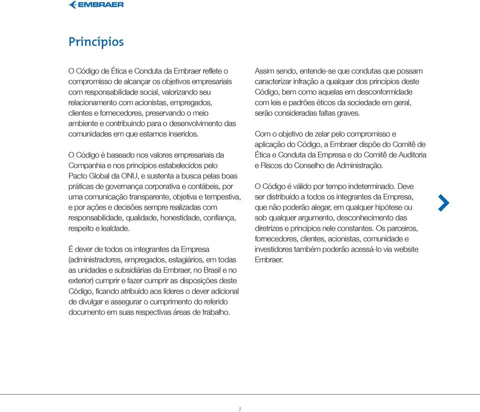 O Código é baseado nos valores empresariais da Companhia e nos princípios estabelecidos pelo Pacto Global da ONU, e sustenta a busca pelas boas práticas de governança corporativa e contábeis, por uma