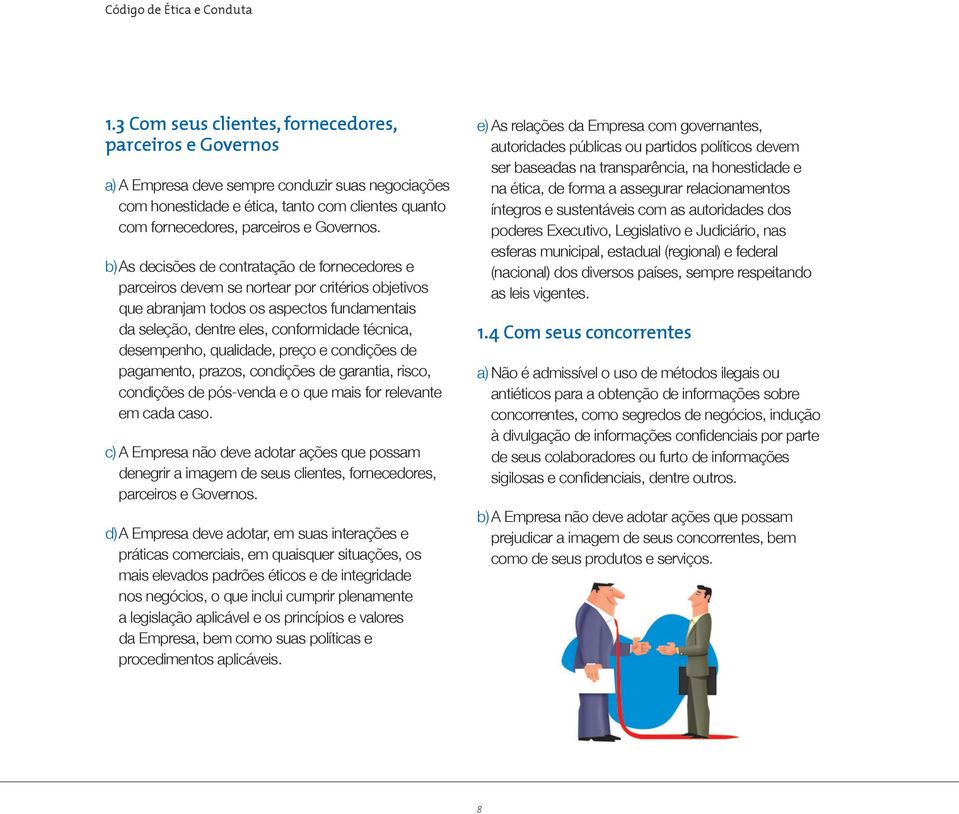 b) As decisões de contratação de fornecedores e parceiros devem se nortear por critérios objetivos que abranjam todos os aspectos fundamentais da seleção, dentre eles, conformidade técnica,