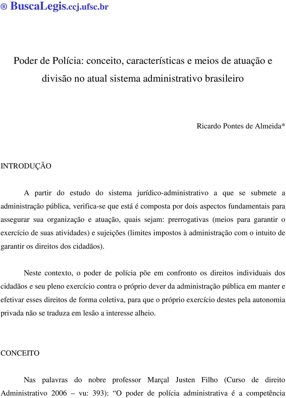 jurídico-administrativo a que se submete a administração pública, verifica-se que está é composta por dois aspectos fundamentais para assegurar sua organização e atuação, quais sejam: prerrogativas