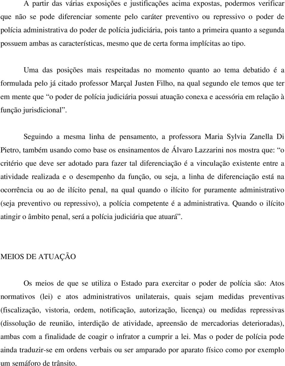 Uma das posições mais respeitadas no momento quanto ao tema debatido é a formulada pelo já citado professor Marçal Justen Filho, na qual segundo ele temos que ter em mente que o poder de polícia