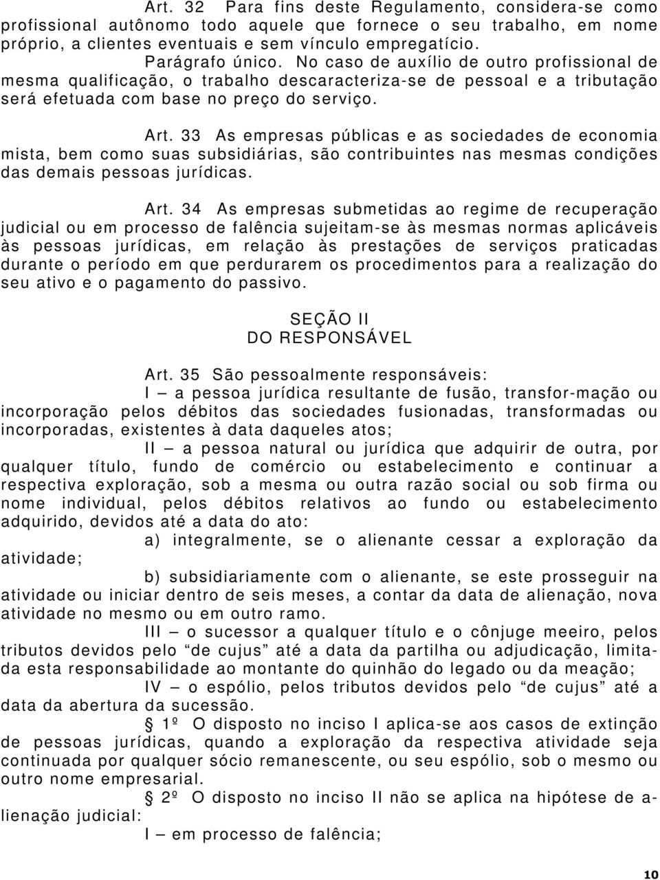 33 As empresas públicas e as sociedades de economia mista, bem como suas subsidiárias, são contribuintes nas mesmas condições das demais pessoas jurídicas. Art.