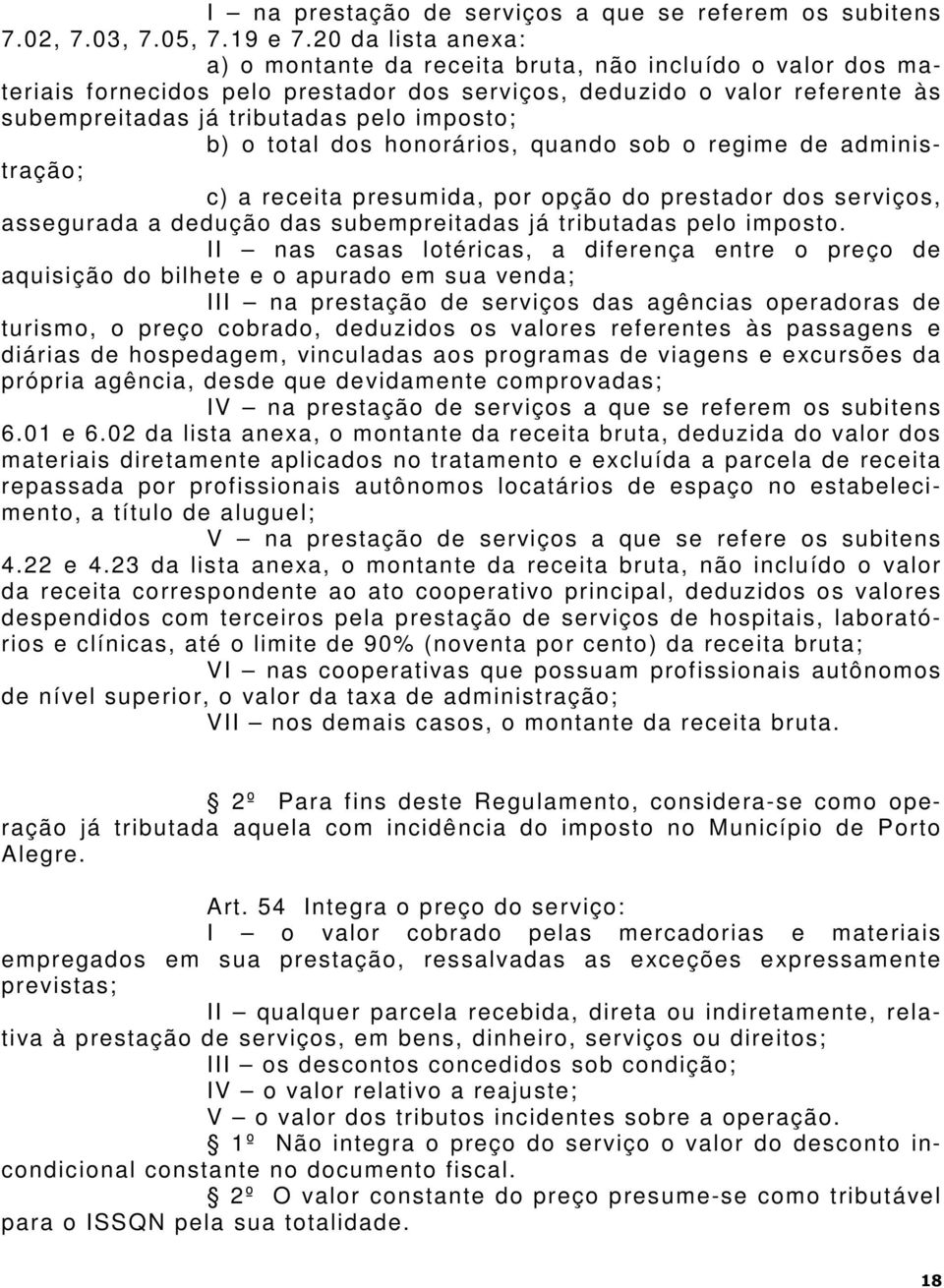 b) o total dos honorários, quando sob o regime de administração; c) a receita presumida, por opção do prestador dos serviços, assegurada a dedução das subempreitadas já tributadas pelo imposto.