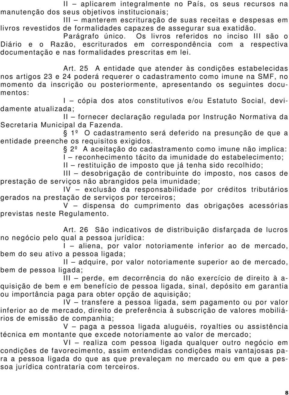 Os livros referidos no inciso III são o Diário e o Razão, escriturados em correspondência com a respectiva documentação e nas formalidades prescritas em lei. Art.