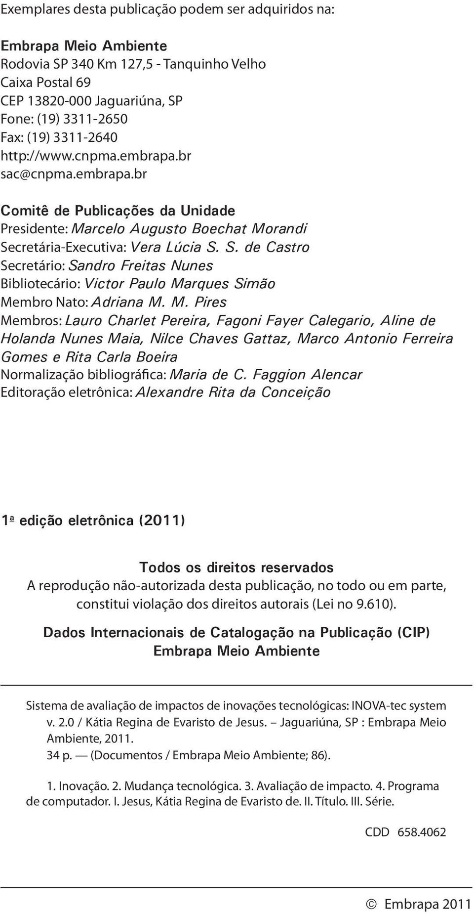 cretária-Executiva: Vera Lúcia S. S. de Castro Secretário: Sandro Freitas Nunes Bibliotecário: Victor Paulo Ma