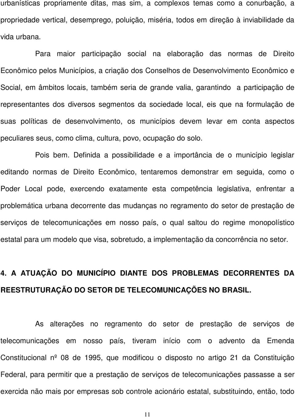 valia, garantindo a participação de representantes dos diversos segmentos da sociedade local, eis que na formulação de suas políticas de desenvolvimento, os municípios devem levar em conta aspectos