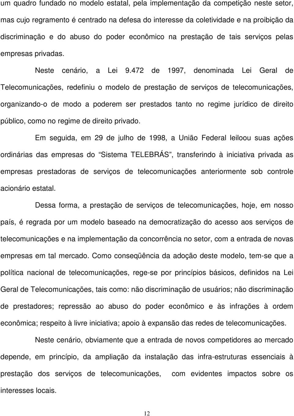 472 de 1997, denominada Lei Geral de Telecomunicações, redefiniu o modelo de prestação de serviços de telecomunicações, organizando-o de modo a poderem ser prestados tanto no regime jurídico de