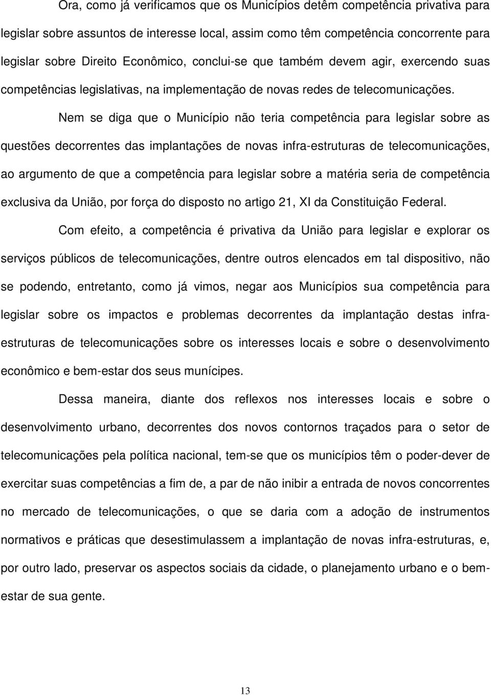 Nem se diga que o Município não teria competência para legislar sobre as questões decorrentes das implantações de novas infra-estruturas de telecomunicações, ao argumento de que a competência para