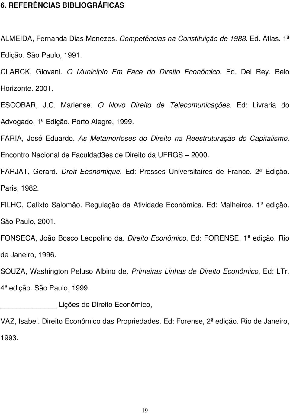 As Metamorfoses do Direito na Reestruturação do Capitalismo. Encontro Nacional de Faculdad3es de Direito da UFRGS 2000. FARJAT, Gerard. Droit Economique. Ed: Presses Universitaires de France.