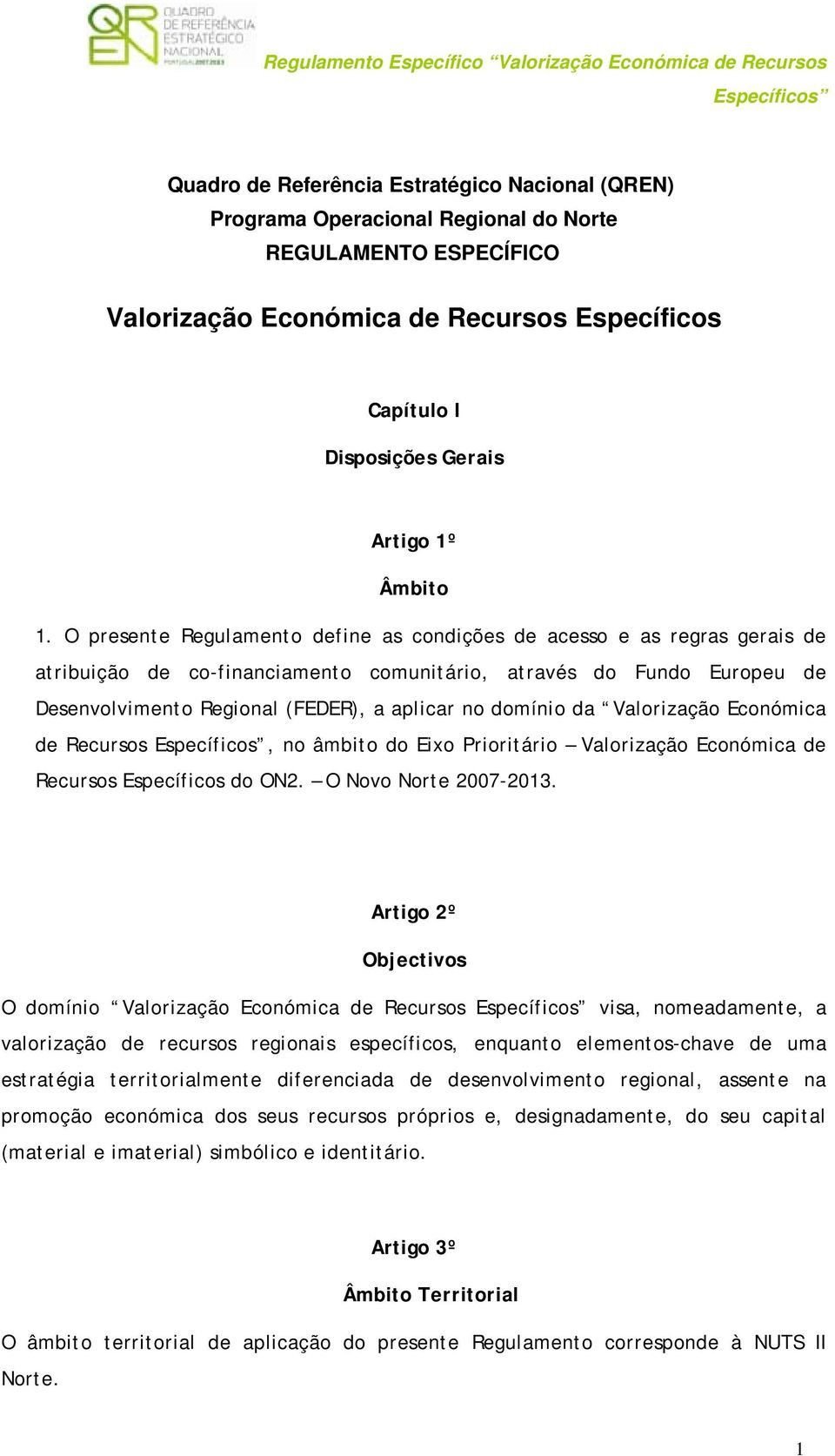 O presente Regulamento define as condições de acesso e as regras gerais de atribuição de co-financiamento comunitário, através do Fundo Europeu de Desenvolvimento Regional (FEDER), a aplicar no