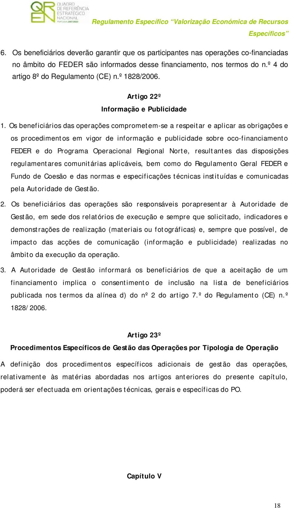 Os beneficiários das operações comprometem-se a respeitar e aplicar as obrigações e os procedimentos em vigor de informação e publicidade sobre oco-financiamento FEDER e do Programa Operacional