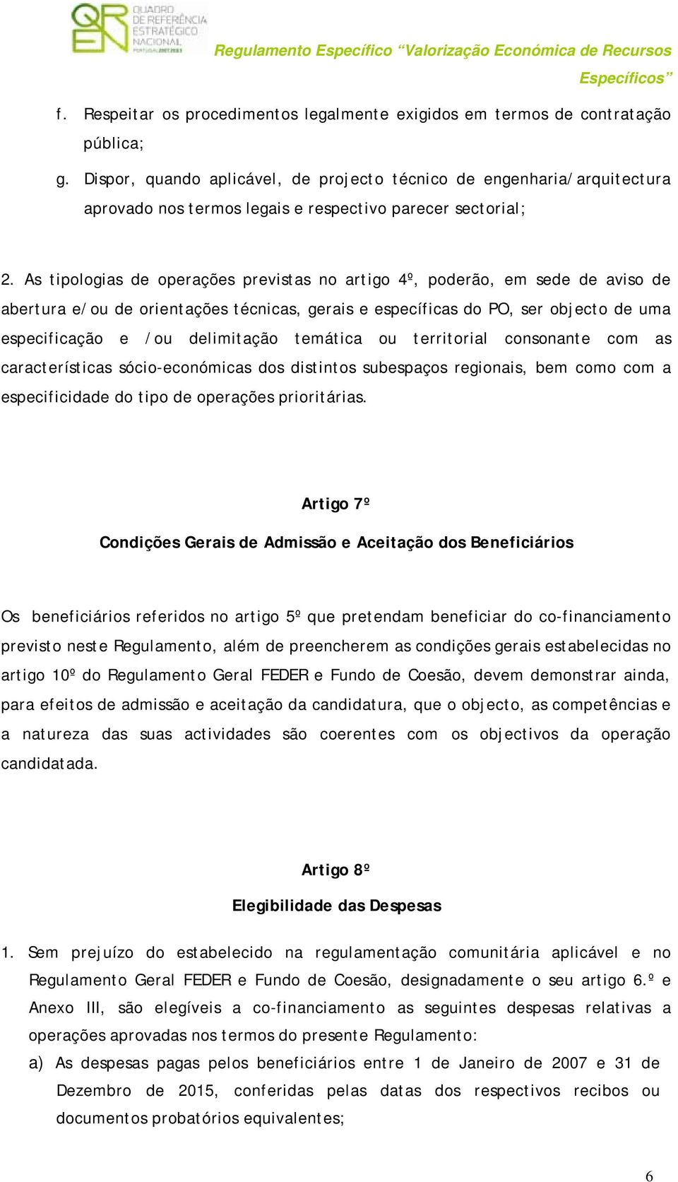 As tipologias de operações previstas no artigo 4º, poderão, em sede de aviso de abertura e/ou de orientações técnicas, gerais e específicas do PO, ser objecto de uma especificação e /ou delimitação