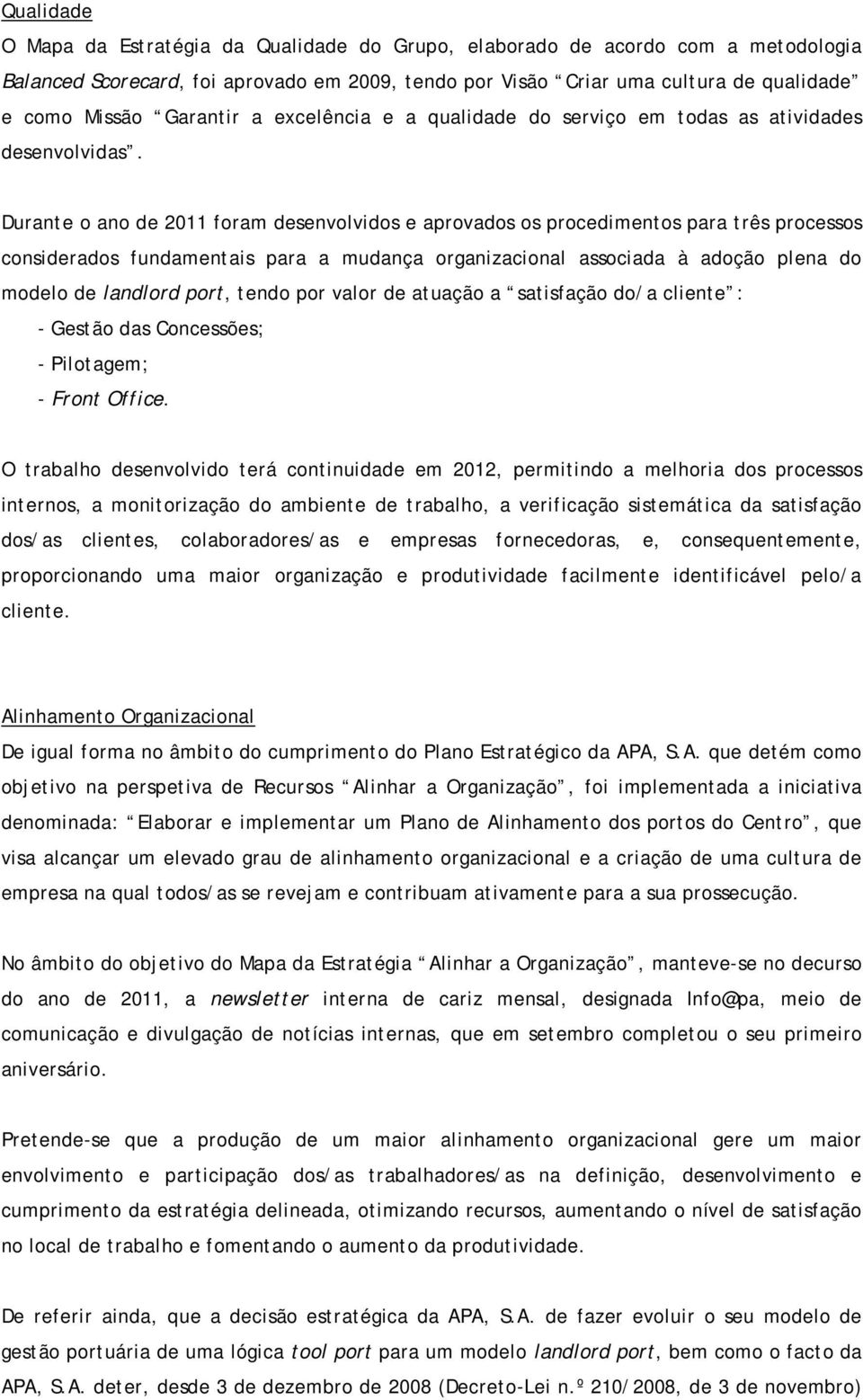 Durante o ano de 2011 foram desenvolvidos e aprovados os procedimentos para três processos considerados fundamentais para a mudança organizacional associada à adoção plena do modelo de landlord port,