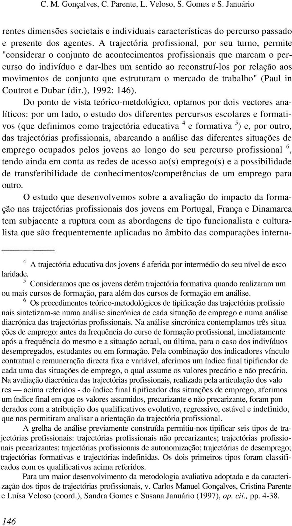 movimentos de conjunto que estruturam o mercado de trabalho" (Paul in Coutrot e Dubar (dir.), 1992: 146).