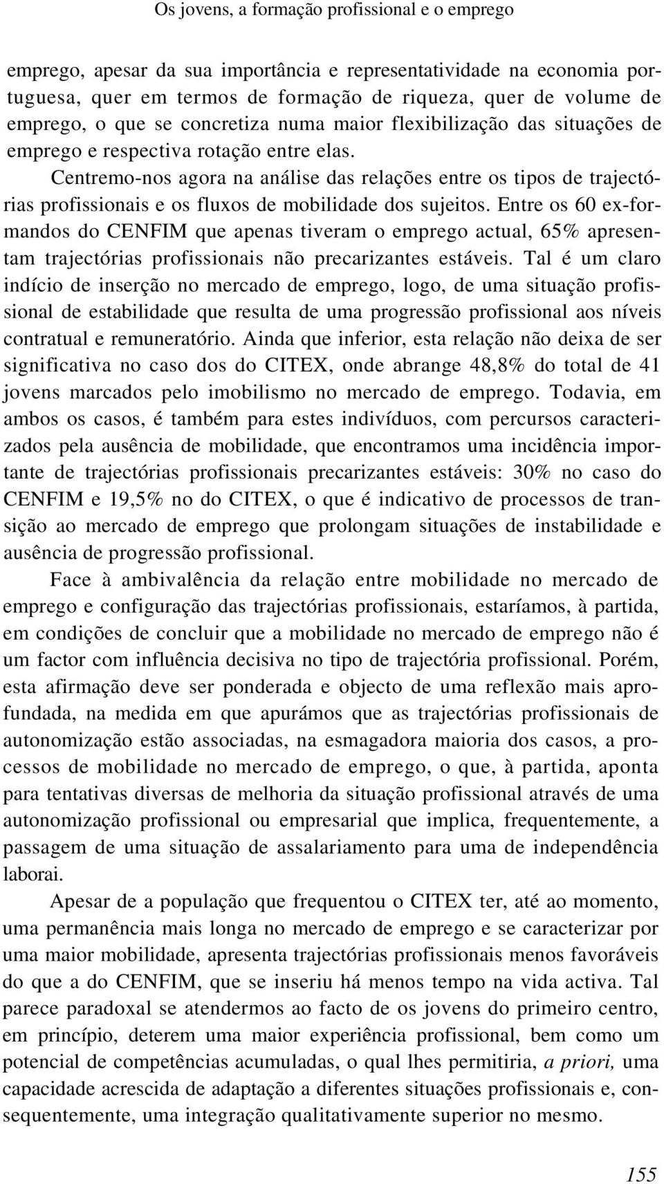 Centremo-nos agora na análise das relações entre os tipos de trajectórias profissionais e os fluxos de mobilidade dos sujeitos.