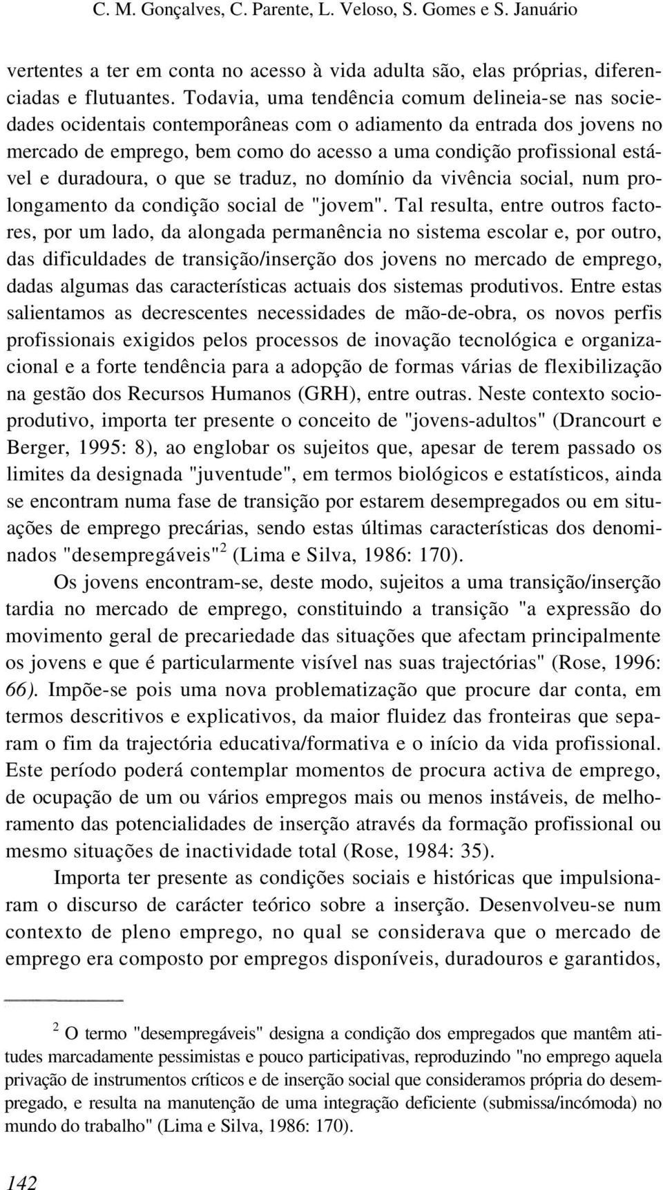 duradoura, o que se traduz, no domínio da vivência social, num prolongamento da condição social de "jovem".