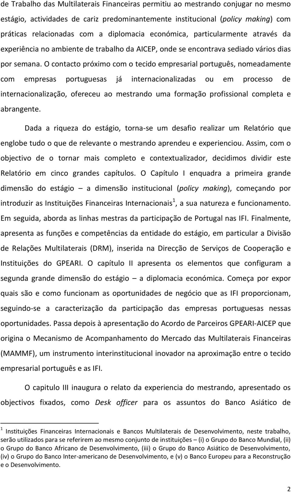 O contacto próximo com o tecido empresarial português, nomeadamente com empresas portuguesas já internacionalizadas ou em processo de internacionalização, ofereceu ao mestrando uma formação