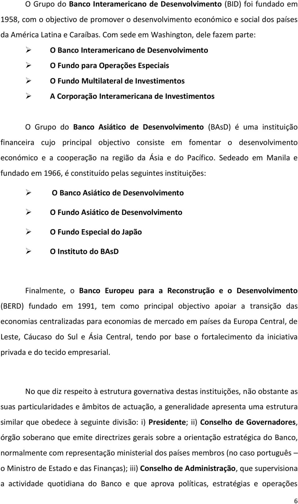 O Grupo do Banco Asiático de Desenvolvimento (BAsD) é uma instituição financeira cujo principal objectivo consiste em fomentar o desenvolvimento económico e a cooperação na região da Ásia e do