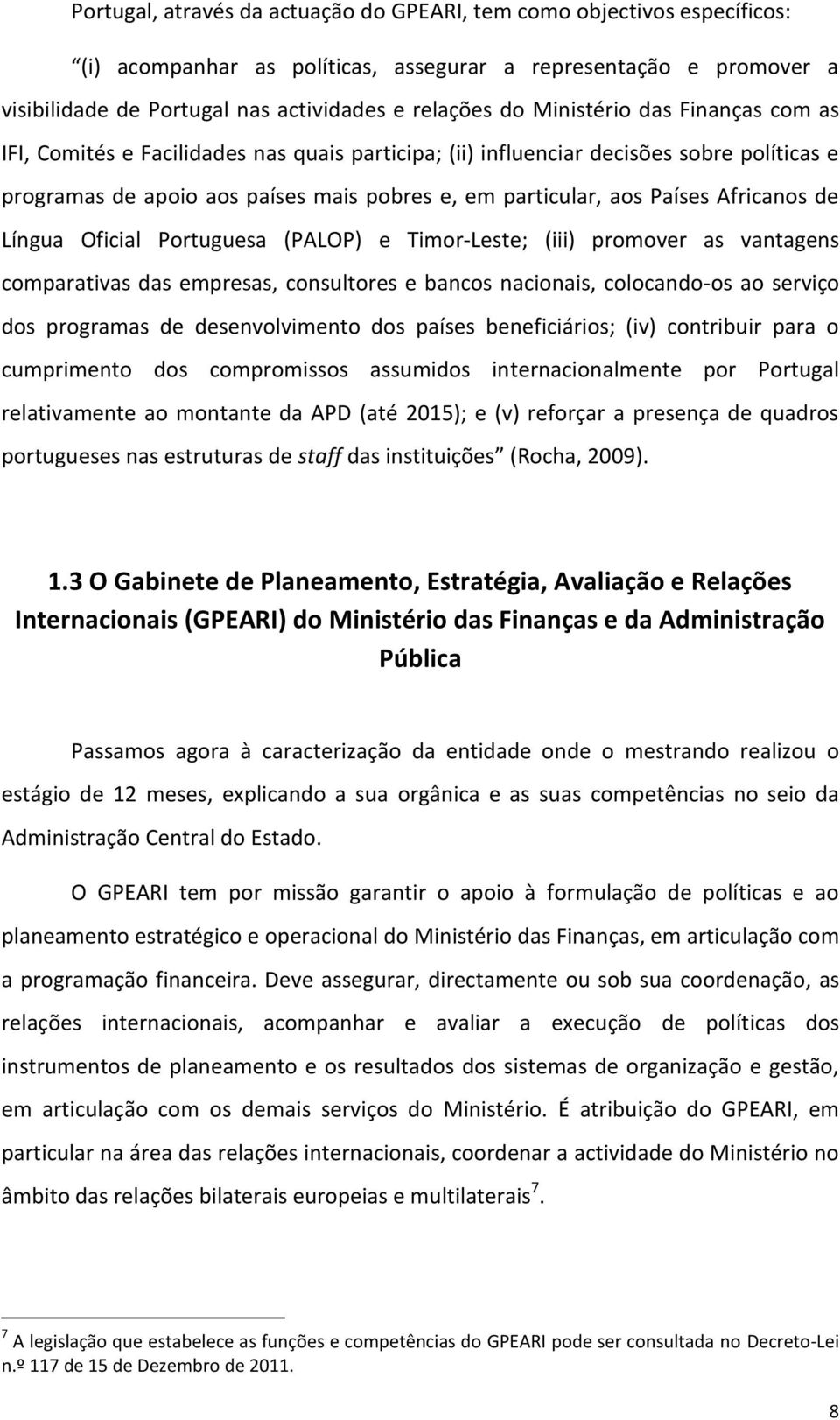 Africanos de Língua Oficial Portuguesa (PALOP) e Timor-Leste; (iii) promover as vantagens comparativas das empresas, consultores e bancos nacionais, colocando-os ao serviço dos programas de