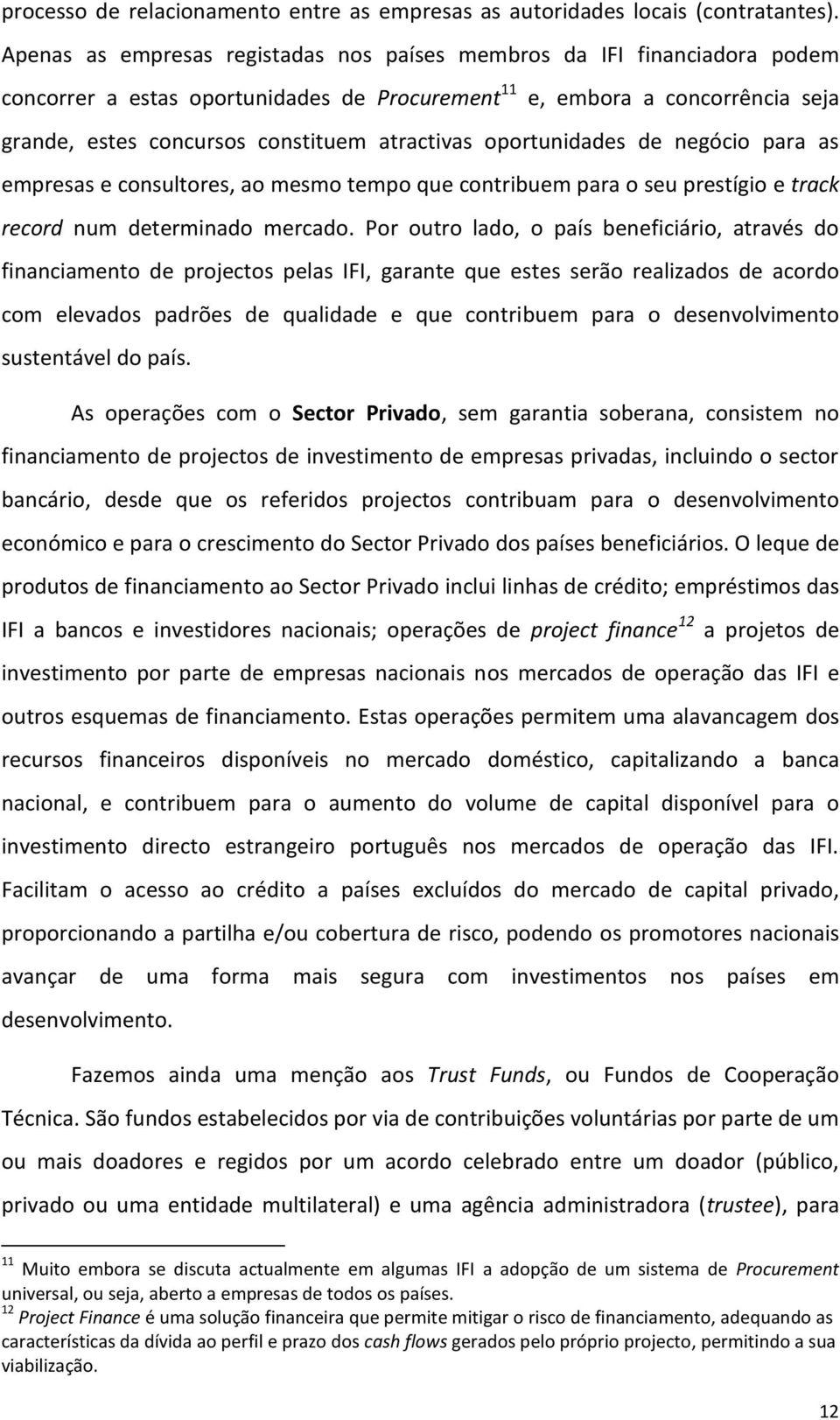 atractivas oportunidades de negócio para as empresas e consultores, ao mesmo tempo que contribuem para o seu prestígio e track record num determinado mercado.