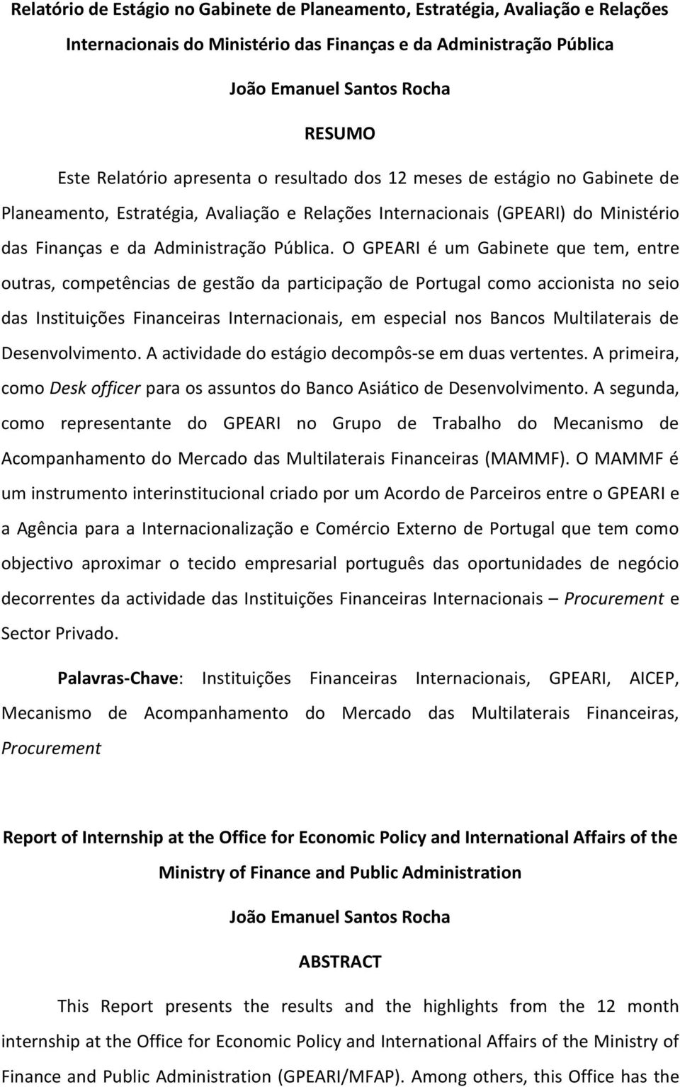 O GPEARI é um Gabinete que tem, entre outras, competências de gestão da participação de Portugal como accionista no seio das Instituições Financeiras Internacionais, em especial nos Bancos