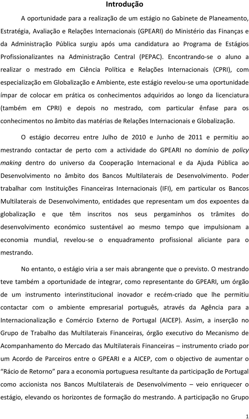 Encontrando-se o aluno a realizar o mestrado em Ciência Política e Relações Internacionais (CPRI), com especialização em Globalização e Ambiente, este estágio revelou-se uma oportunidade ímpar de