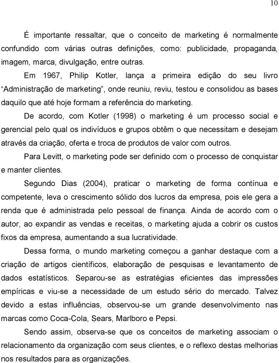 De acordo, com Kotler (1998) o marketing é um processo social e gerencial pelo qual os indivíduos e grupos obtêm o que necessitam e desejam através da criação, oferta e troca de produtos de valor com