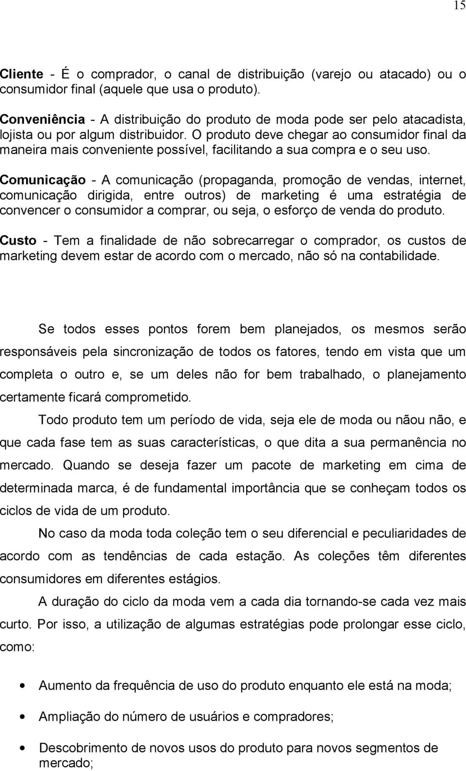 O produto deve chegar ao consumidor final da maneira mais conveniente possível, facilitando a sua compra e o seu uso.